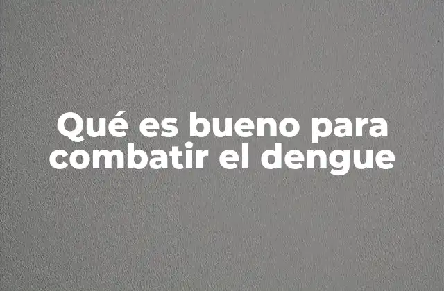 Qué es Bueno para Combatir el Dengue