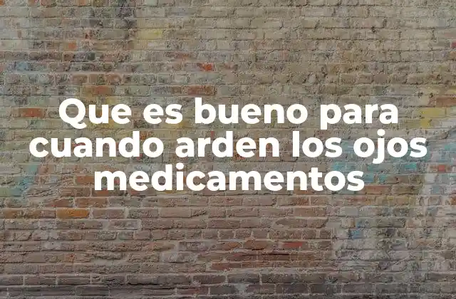Que es Bueno para Cuando Arden los Ojos Medicamentos