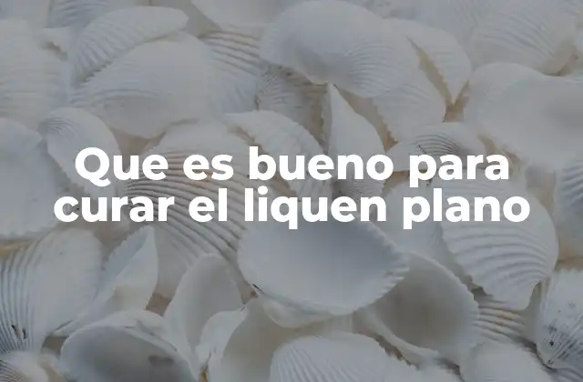 Que es Bueno para Curar el Liquen Plano