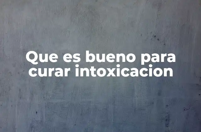 Que es Bueno para Curar Intoxicacion