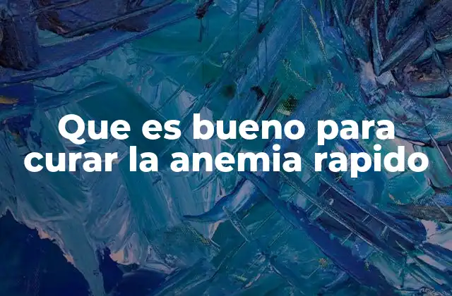 Que es Bueno para Curar la Anemia Rapido