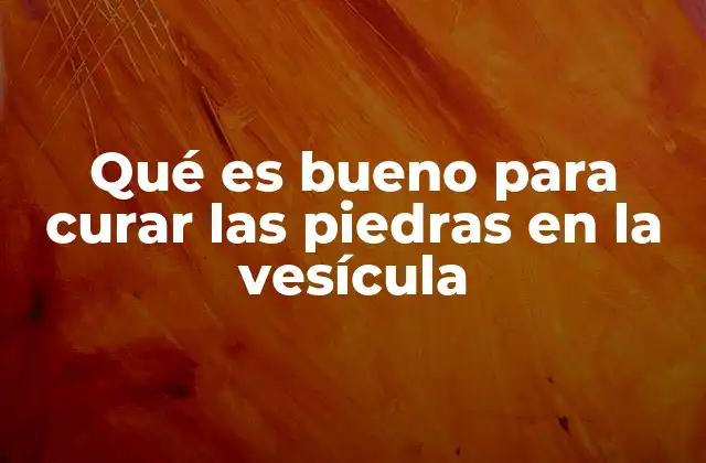 Qué es Bueno para Curar las Piedras en la Vesícula