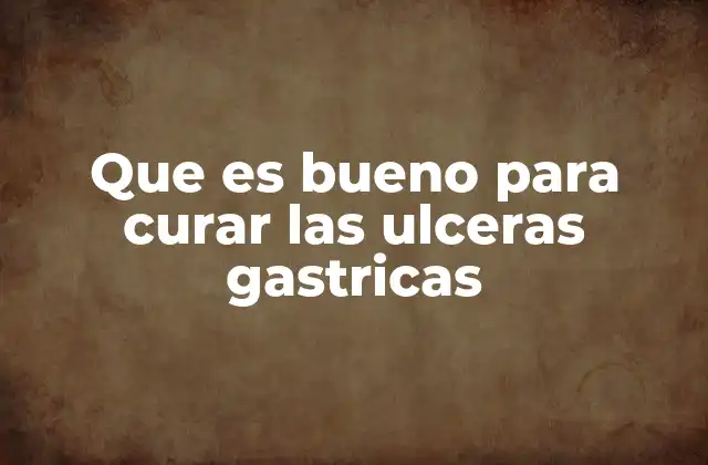 Que es Bueno para Curar las Ulceras Gastricas