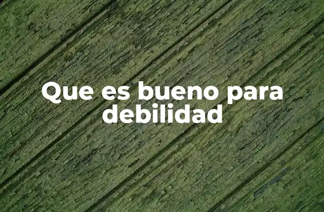 Que es Bueno para Debilidad