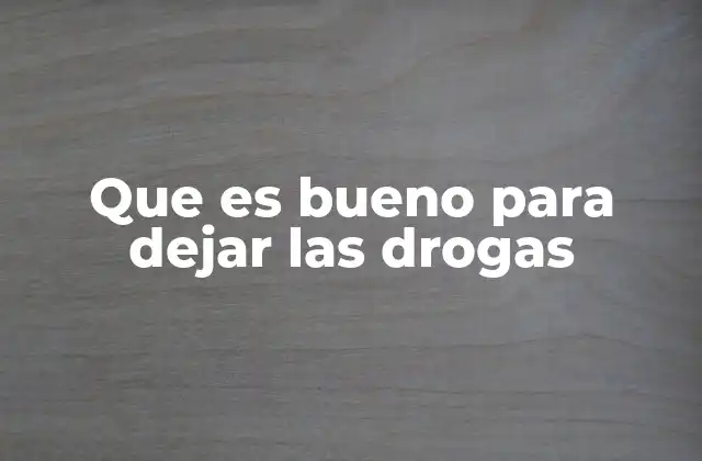 Que es Bueno para Dejar las Drogas