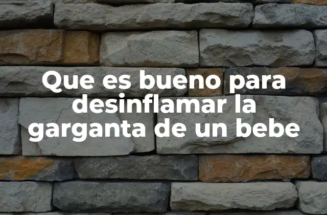 Que es Bueno para Desinflamar la Garganta de un Bebe