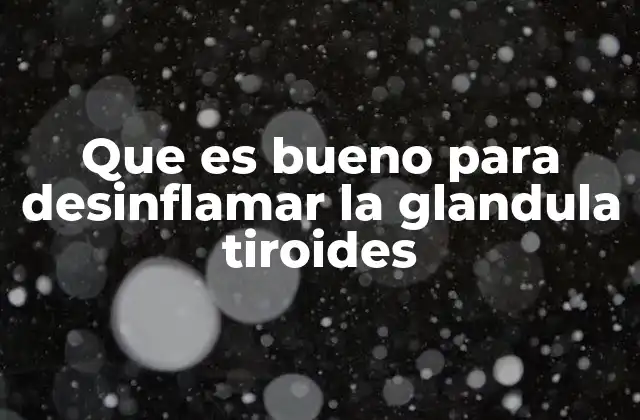 Que es Bueno para Desinflamar la Glandula Tiroides