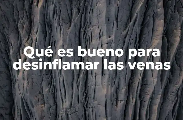 Qué es Bueno para Desinflamar las Venas