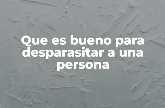 Que es Bueno para Desparasitar a una Persona