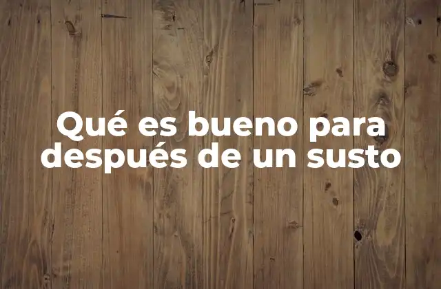 Qué es Bueno para Después de un Susto