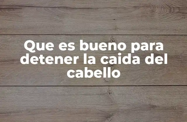 Que es Bueno para Detener la Caida Del Cabello