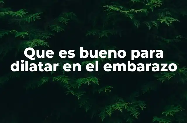 Que es Bueno para Dilatar en el Embarazo 2 Cómo el cuerpo se prepara naturalmente para la dilatación durante el embarazo