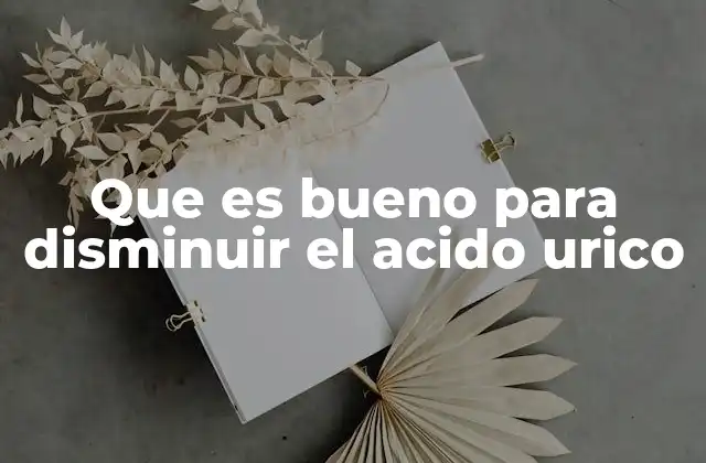 Alimentos que ayudan a controlar los niveles de ácido úrico