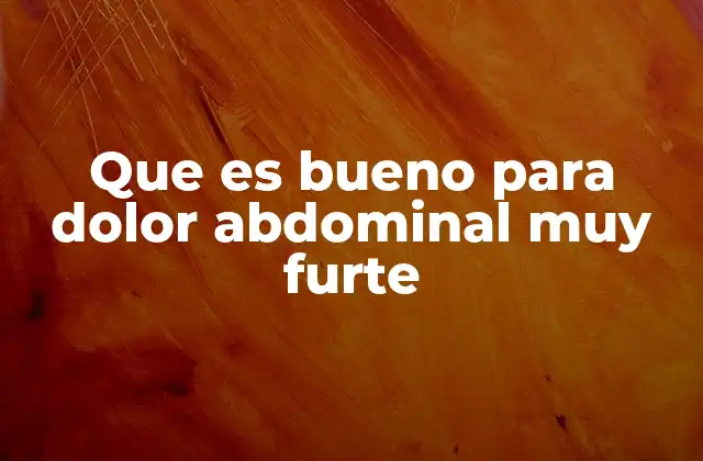Que es Bueno para Dolor Abdominal Muy Furte