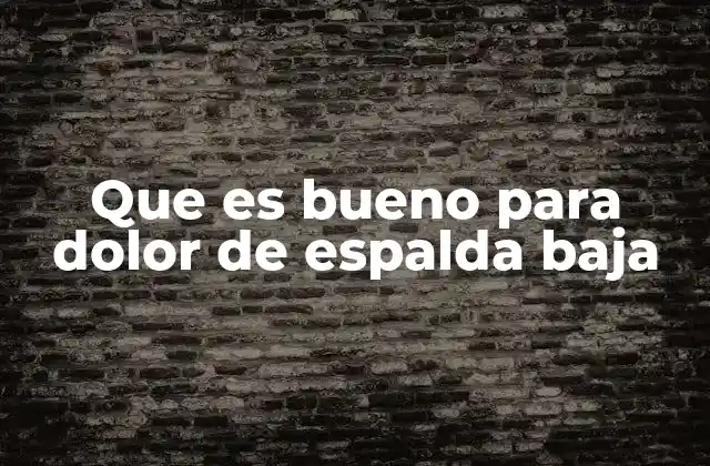 Que es Bueno para Dolor de Espalda Baja 2 Hábitos cotidianos que pueden mejorar el dolor de espalda baja