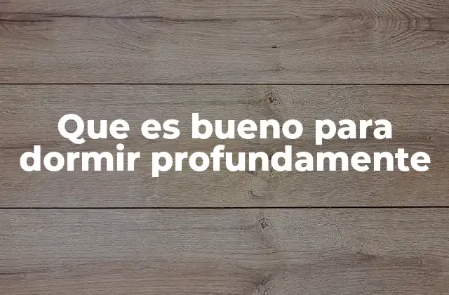 Que es Bueno para Dormir Profundamente