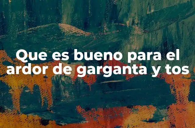 Que es Bueno para el Ardor de Garganta y Tos