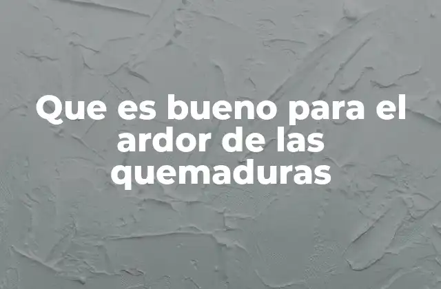 Que es Bueno para el Ardor de las Quemaduras