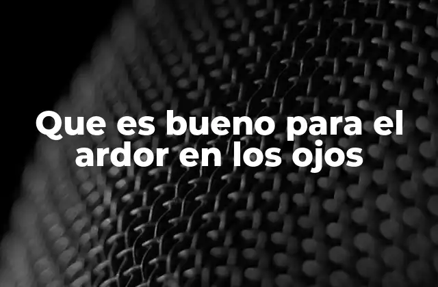 Que es Bueno para el Ardor en los Ojos