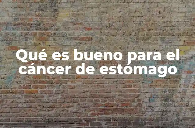 Qué es Bueno para el Cáncer de Estómago
