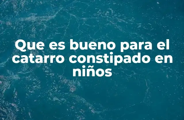 Que es Bueno para el Catarro Constipado en Niños