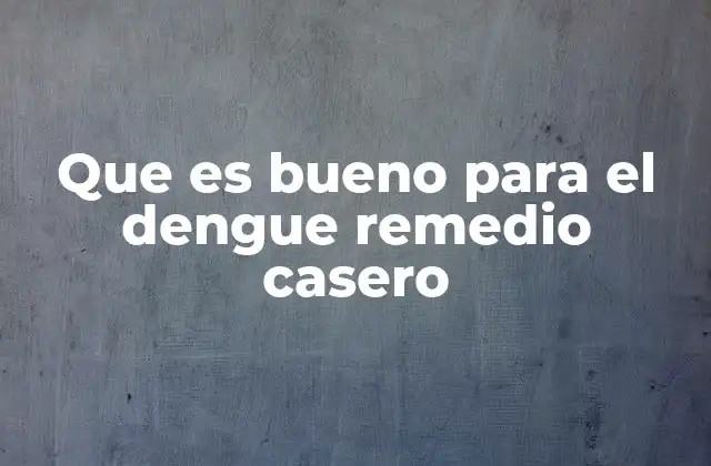 Que es Bueno para el Dengue Remedio Casero