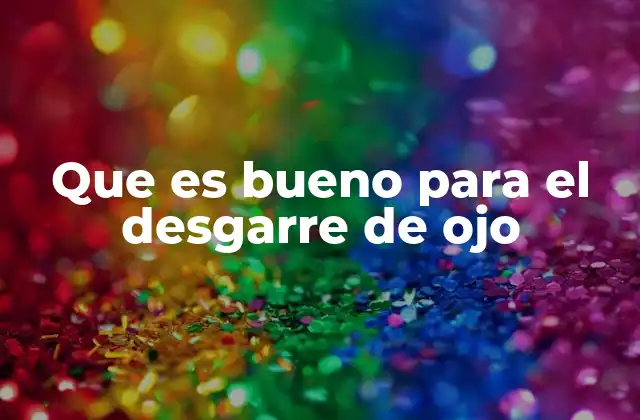 Que es Bueno para el Desgarre de Ojo