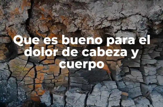 Que es Bueno para el Dolor de Cabeza y Cuerpo