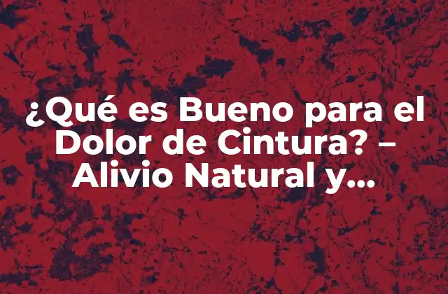 ¿qué es Bueno para el Dolor de Cintura? – Alivio Natural y Efectivo