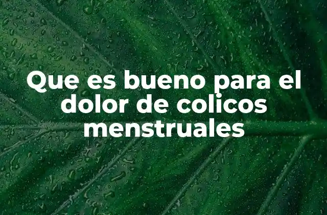 Que es Bueno para el Dolor de Colicos Menstruales