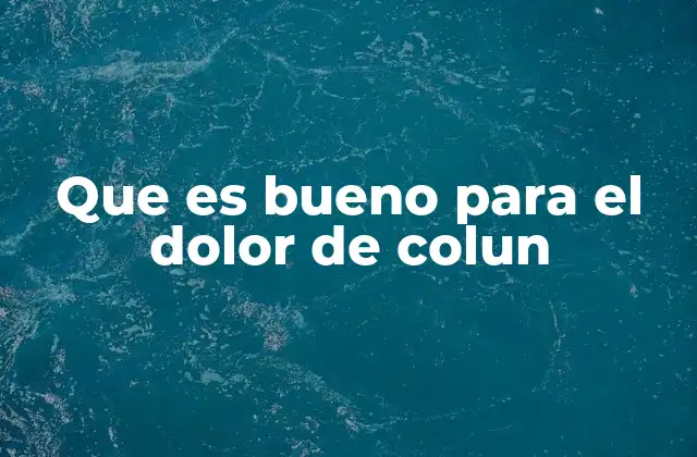 Que es Bueno para el Dolor de Colun