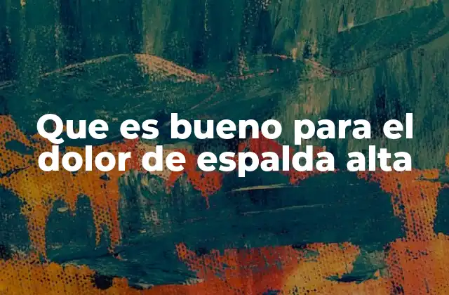 Que es Bueno para el Dolor de Espalda Alta