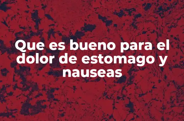 Que es Bueno para el Dolor de Estomago y Nauseas