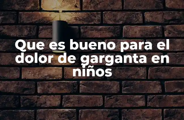 Que es Bueno para el Dolor de Garganta en Niños