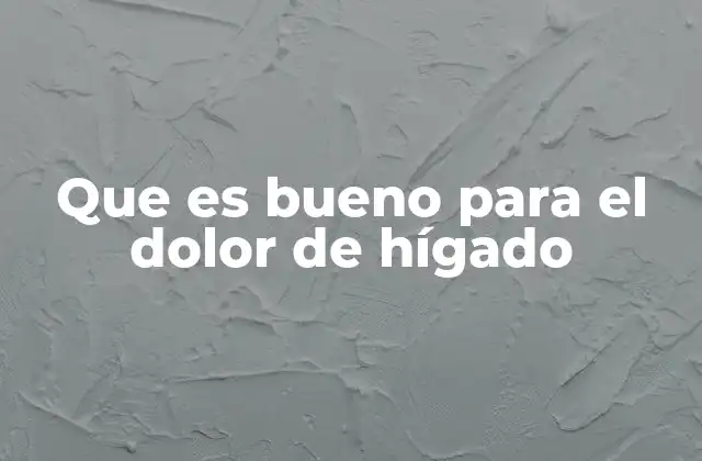 Que es Bueno para el Dolor de Hígado