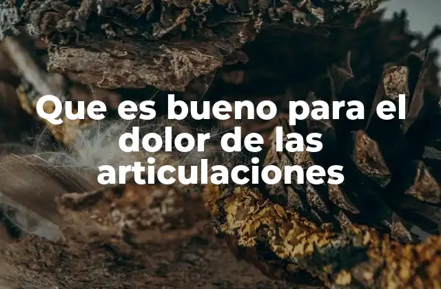 Que es Bueno para el Dolor de las Articulaciones