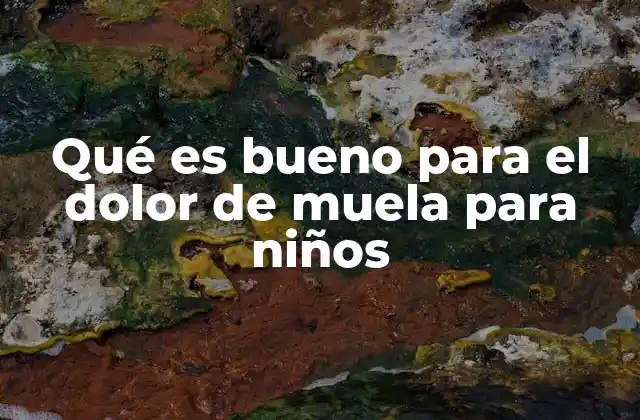 Qué es Bueno para el Dolor de Muela para Niños