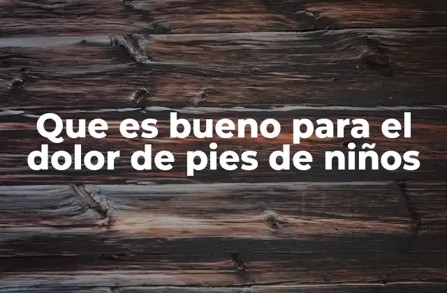 Que es Bueno para el Dolor de Pies de Niños