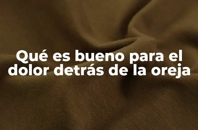 Qué es Bueno para el Dolor Detrás de la Oreja