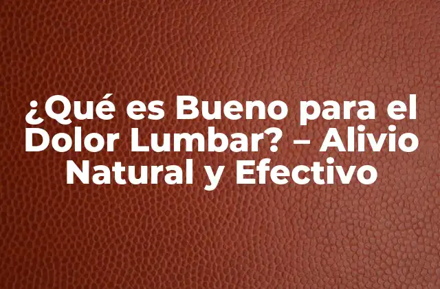 ¿qué es Bueno para el Dolor Lumbar? - Alivio Natural y Efectivo 2 Estiramientos y Ejercicios para Aliviar el Dolor Lumbar