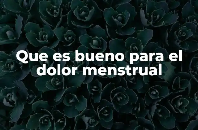 Que es Bueno para el Dolor Menstrual