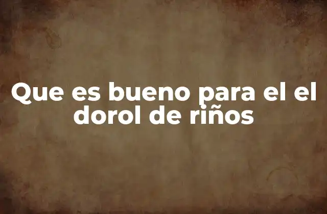Que es Bueno para el el Dorol de Riños