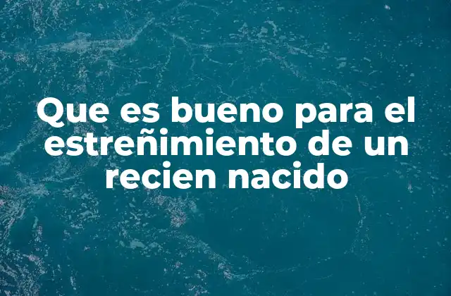 Que es Bueno para el Estreñimiento de un Recien Nacido