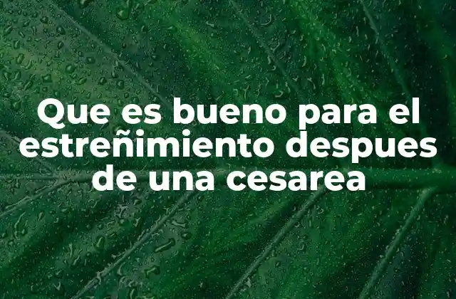 Que es Bueno para el Estreñimiento Despues de una Cesarea