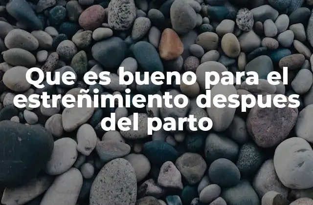 Que es Bueno para el Estreñimiento Despues Del Parto