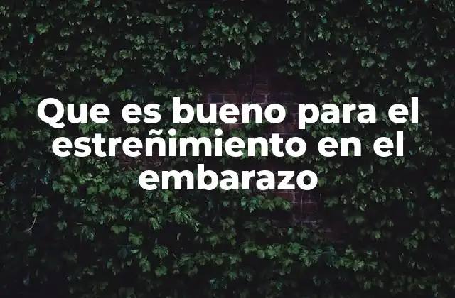 Que es Bueno para el Estreñimiento en el Embarazo