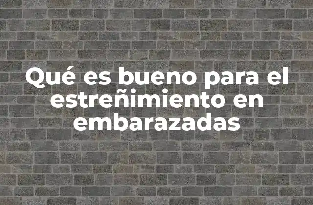 Qué es Bueno para el Estreñimiento en Embarazadas
