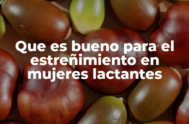 Que es Bueno para el Estreñimiento en Mujeres Lactantes