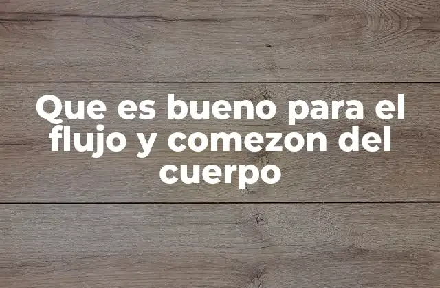 Que es Bueno para el Flujo y Comezon Del Cuerpo