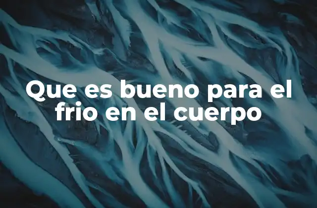 Que es Bueno para el Frio en el Cuerpo